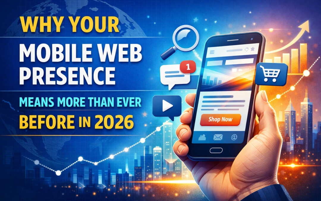 Why Your Mobile Web Presence Means More Than Ever Before In 2026